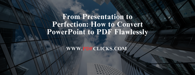 From Presentation to Perfection: How to Convert PowerPoint to PDF Flawlessly